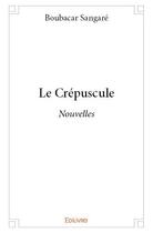 Couverture du livre « Le crépuscule ; nouvelles » de Boubacar Sangare aux éditions Edilivre