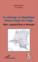 Couverture du livre « Le chômage en République Démocratique du Congo ; hier, aujourd'hui et demain » de Adolphe Muzito aux éditions L'harmattan