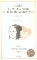 Couverture du livre « Clara, le soleil noir de Robert Schumann ; Carnaval » de Christian F aux éditions Scali