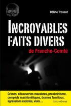Couverture du livre « Incroyables faits divers de Franche-Comté » de Celine Trossat aux éditions Grimal