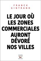 Couverture du livre « Le jour où les zones commerciales auront dévoré nos villes » de Franck Gintrand aux éditions Thierry Souccar