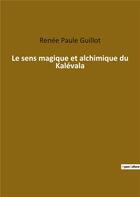 Couverture du livre « Le sens magique et alchimique du Kalévala » de Renee-Paule Guillot aux éditions Culturea