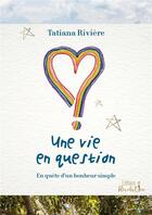 Couverture du livre « Une vie en questions : en quête d'un bonheur simple » de Tatiana Riviere aux éditions Revolution