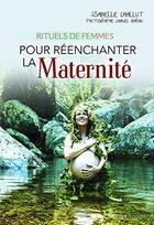 Couverture du livre « Rituels de femmes ; pour réenchanter la maternité » de Isabelle Challut et Chanel Baran aux éditions Courrier Du Livre
