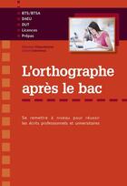 Couverture du livre « L'orthographe apres le bac - se remettre a niveau pour reussir les ecrits professionnels et universi » de Florence Chaucheyras aux éditions Ellipses