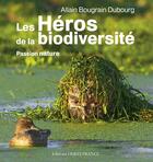 Couverture du livre « Passion nature ; les héros de la biodiversité » de Allain Bougrain-Dubourg aux éditions Ouest France