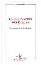 Couverture du livre « La fascination des images - les romans de tahar ben jelloun » de Gaudin Francoise aux éditions L'harmattan