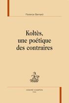 Couverture du livre « Koltès, une poétique des contraires » de Florence Bernard aux éditions Honore Champion