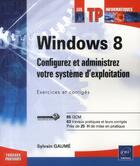 Couverture du livre « Windows 8 ; configurez et administrez votre système d'exploitation ; exercices et corrigés » de Sylvain Gaume aux éditions Eni