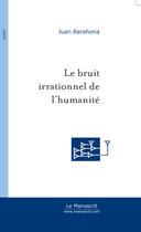 Couverture du livre « Le bruit irrationnel de l'humanite » de Juan Barahona aux éditions Le Manuscrit