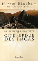 Couverture du livre « La fabuleuse découverte de la cité perdue des Incas » de Bingham Hiram aux éditions Pygmalion