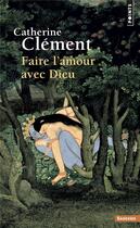 Couverture du livre « Faire l'amour avec Dieu » de Catherine Clement aux éditions Points