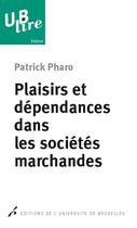 Couverture du livre « Plaisirs et dépendances dans les sociétés marchandes » de Patrick Pharo aux éditions Universite De Bruxelles