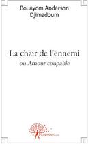 Couverture du livre « La chair de l'ennemi ou amour coupable » de Bouayom Anderson Djimadoum aux éditions Edilivre