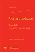 Couverture du livre « Correspondance t.18 ; août 1863-décembre 1864 » de George Sand aux éditions Classiques Garnier