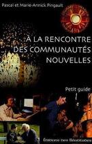 Couverture du livre « À la rencontre des communautés nouvelles ; petit guide » de Pascal Pingault et Marie-Annick Pingault aux éditions Des Beatitudes