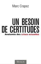 Couverture du livre « Un besoin de certitudes ; anatomie des crises actuelles » de Marc Crapez aux éditions Michalon