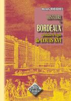 Couverture du livre « Histoire de Bordeaux pendant le règne de Louis XVI » de Henry Ribadieu aux éditions Editions Des Regionalismes