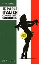 Couverture du livre « Je parle italien comme un(e) cochon(ne) » de Beatrice Passera aux éditions Blanche