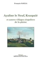 Couverture du livre « Ayaline le Neuf, Kraspaïé : et autres villages singuliers de la plaine » de Francois Fasula aux éditions Petit Pave