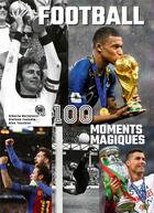 Couverture du livre « Football ; 100 moments magiques » de Alberto Bertolazzi et Stefano Fonsato et Alex Tacchini aux éditions Nuinui