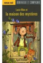 Couverture du livre « Lucie Wan et la maison des mystères » de Agnes Grimaud aux éditions Dominique Et Compagnie