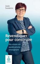 Couverture du livre « Revendiquer pour construire ; ma vision du syndicalisme enseignant » de Josee Scalabrini aux éditions Septentrion