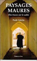 Couverture du livre « Paysages maures ; des traces sur le sable » de Paule Valette aux éditions Terre Du Ciel