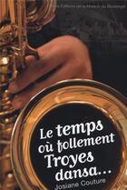Couverture du livre « Le temps où follement Troyes dansa... » de Josiane Couture aux éditions La Maison Du Boulanger