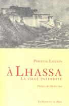 Couverture du livre « A Lhassa ; La Cite Interdite » de Perceval Landon aux éditions Serpent De Mer / Capharnaum