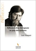 Couverture du livre « Reflexions d'un therapeute au pays des systemes » de Vasquez Luis aux éditions Centon