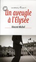 Couverture du livre « Un aveugle a l'elysee » de Michel Vincent aux éditions Arcane 17