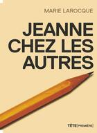 Couverture du livre « Jeanne chez les autres » de Marie Larocque aux éditions Tete Premiere