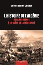 Couverture du livre « Histoire de l'Algérie : de la résilience à la quête de la modernité » de Chems Eddine Chitour aux éditions Chihab