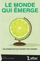 Couverture du livre « Le monde qui émerge ; les alternatives qui peuvent tout changer » de Attac France aux éditions Les Liens Qui Liberent