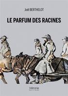 Couverture du livre « Le parfum des racines » de Joel Berthelot aux éditions Verone