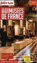 Couverture du livre « GUIDE PETIT FUTE ; THEMATIQUES ; les plus beaux musées de France (édition 2017) » de  aux éditions Le Petit Fute