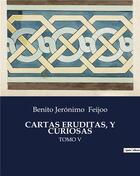 Couverture du livre « CARTAS ERUDITAS, Y CURIOSAS : TOMO V » de Benito Jerónimo Feijoo aux éditions Culturea