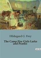 Couverture du livre « The Camp Fire Girls Larks and Pranks » de Hildegard G. Frey aux éditions Culturea