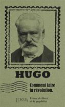 Couverture du livre « Comment faire la révolution : lettres de liberté et de prophéties » de Victor Hugo aux éditions L'orma