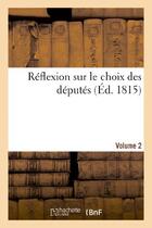 Couverture du livre « Reflexions sur le choix des deputes (aout 1815) - volume 2 » de  aux éditions Hachette Bnf