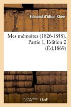 Couverture du livre « Mes memoires (1826-1848). partie 1,edition 2 (ed.1869) » de Alton-Shee Edmond aux éditions Hachette Bnf