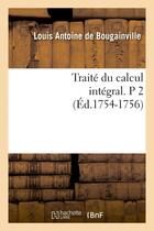 Couverture du livre « Traite du calcul integral. p 2 (ed.1754-1756) » de Bougainville L A. aux éditions Hachette Bnf