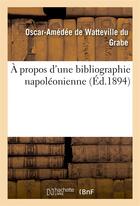 Couverture du livre « A propos d'une bibliographie napoleonienne » de Watteville Du Grabe aux éditions Hachette Bnf