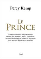 Couverture du livre « Le Prince ; conseils adressés à nos gouvernants, aujourd'hui malmenés par les événements, sur les nouvelles façons d'exercer le pouvoir et le meilleur moyen de le conserver » de Percy Kemp aux éditions Seuil