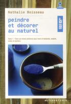 Couverture du livre « Peindre et décorer au naturel Tome 1 » de Nathalie Boisseau aux éditions Alternatives