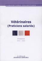 Couverture du livre « Vétérinaires praticiens salariés ; IDCC 2564 (2e édition étendue) » de  aux éditions Direction Des Journaux Officiels