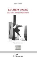 Couverture du livre « Le corps danse ; une voie de réconciliation » de Patrick Ehrhard aux éditions Editions L'harmattan