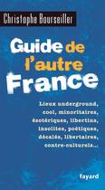 Couverture du livre « Guide de l'autre France » de Christophe Bourseiller aux éditions Fayard