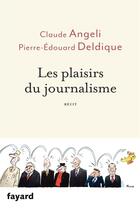 Couverture du livre « Les plaisirs du journalisme » de Claude Angeli et Stephanie Mesnier et Pierre-Edouard Deldique aux éditions Fayard